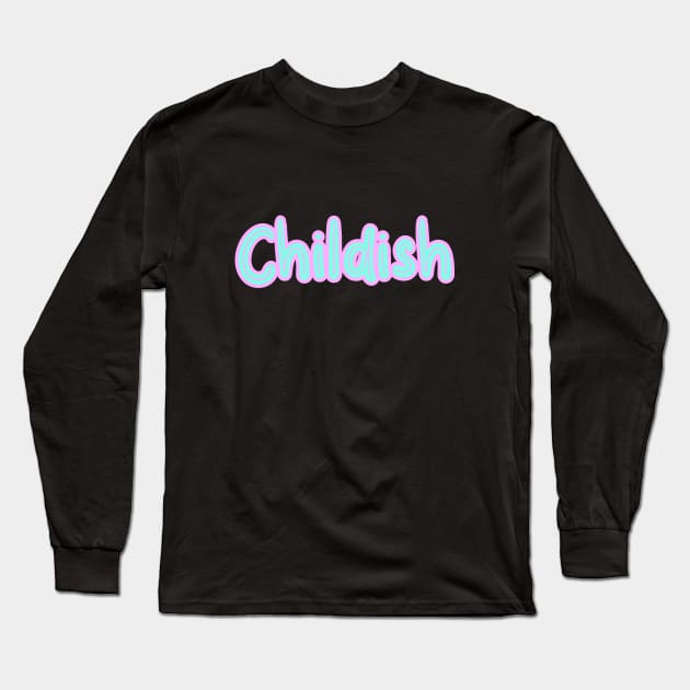 Childish Long Sleeve T-Shirt by Word and Saying